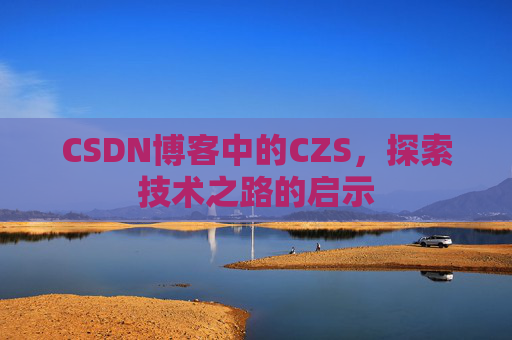 CSDN博客中的CZS，探索技术之路的启示